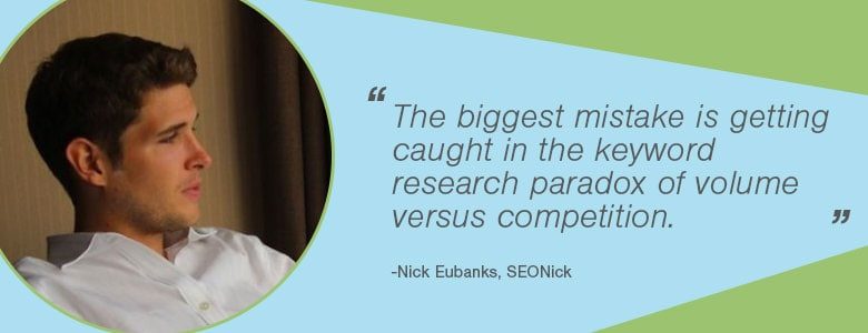 a7d32ea0 c27d 4621 b102 a666da020eb2 Nick Eubanks Nick Eubanks - The biggest mistake is getting caught in the keyword research paradox of volume versus competition.